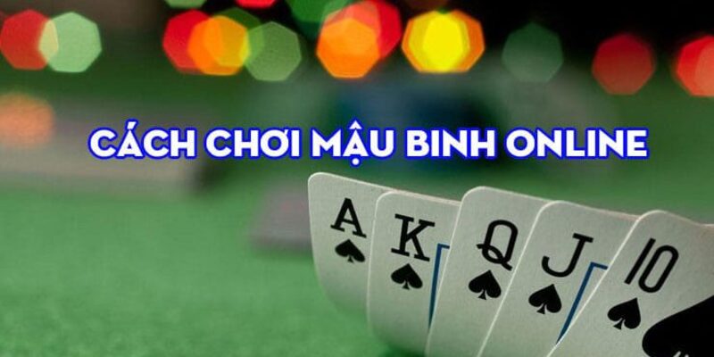 Hướng dẫn cách chơi Mậu binh chi tiết dễ hiểu